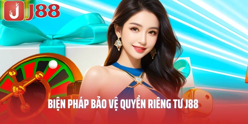 Biện pháp bảo vệ quyền riêng tư J88 đang được áp dụng
