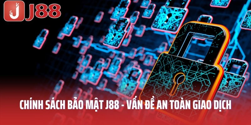 Chính sách bảo mật J88 trong vấn đề an toàn giao dịch