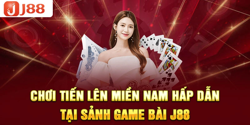 Chơi tiến lên miền Nam hấp dẫn tại sảnh game bài J88