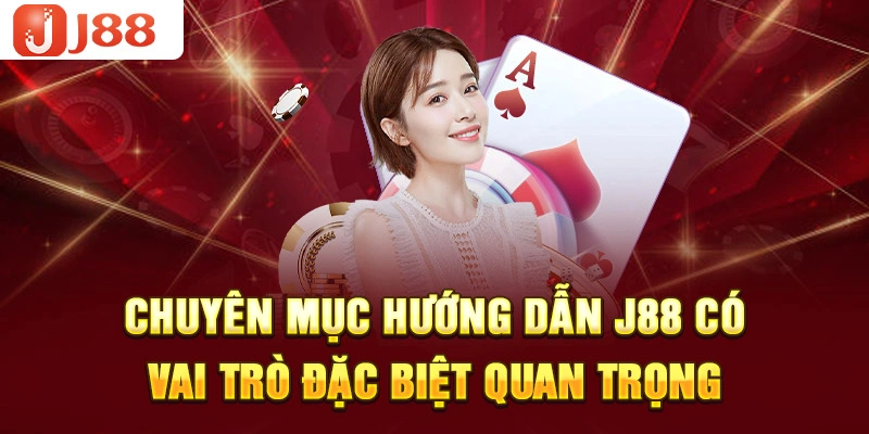 Chuyên mục hướng dẫn J88 có vai trò đặc biệt quan trọng