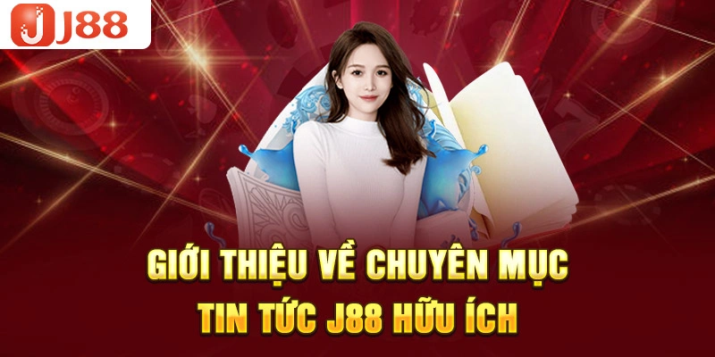Giới thiệu về chuyên mục tin tức J88 hữu ích