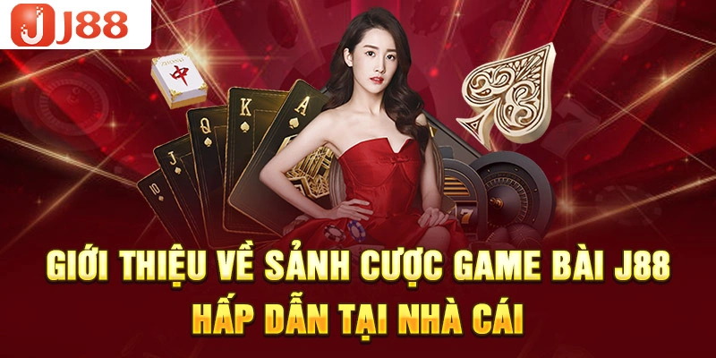Game Bài J88 - Game Đỏ Đen Cá Cược Đẳng Cấp Tại Nhà Cái