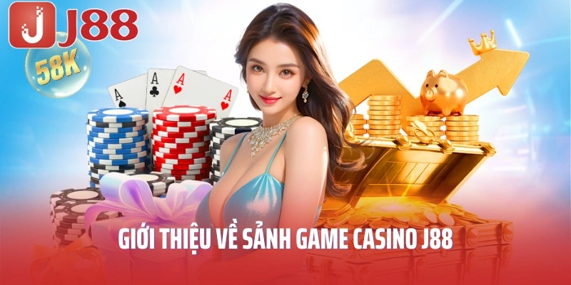Giới thiệu về sảnh game casino J88 uy tín và hấp dẫn