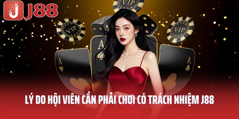 Lý do hội viên cần phải chơi có trách nhiệm J88