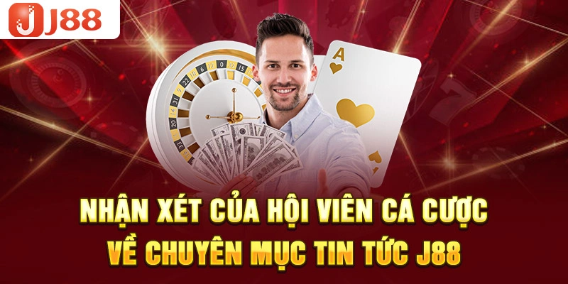 Nhận xét của hội viên cá cược về chuyên mục tin tức J88