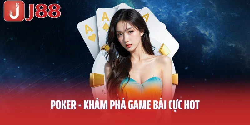 Poker - Khám Phá Game Bài Cực Hot Trên Thị Trường