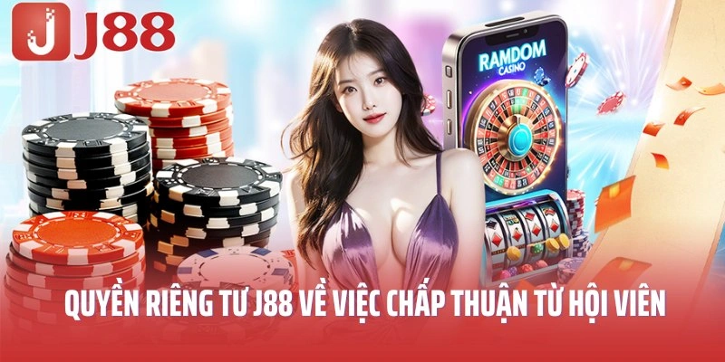Quy định quyền riêng tư J88 về việc chấp thuận từ hội viên