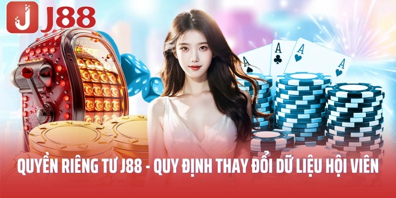 Quyền riêng tư J88 với quy định thay đổi dữ liệu hội viên