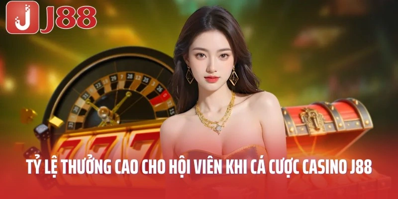 Tỷ lệ thưởng cao cho hội viên khi cá cược casino J88