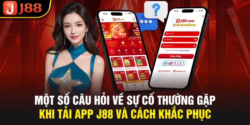 Một số câu hỏi về sự cố thường gặp khi tải app j88 và cách khắc phục 