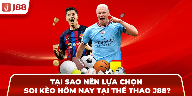 Tại sao nên lựa chọn soi kèo hôm nay tại thể thao J88?